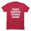 make racists afraid again shirt